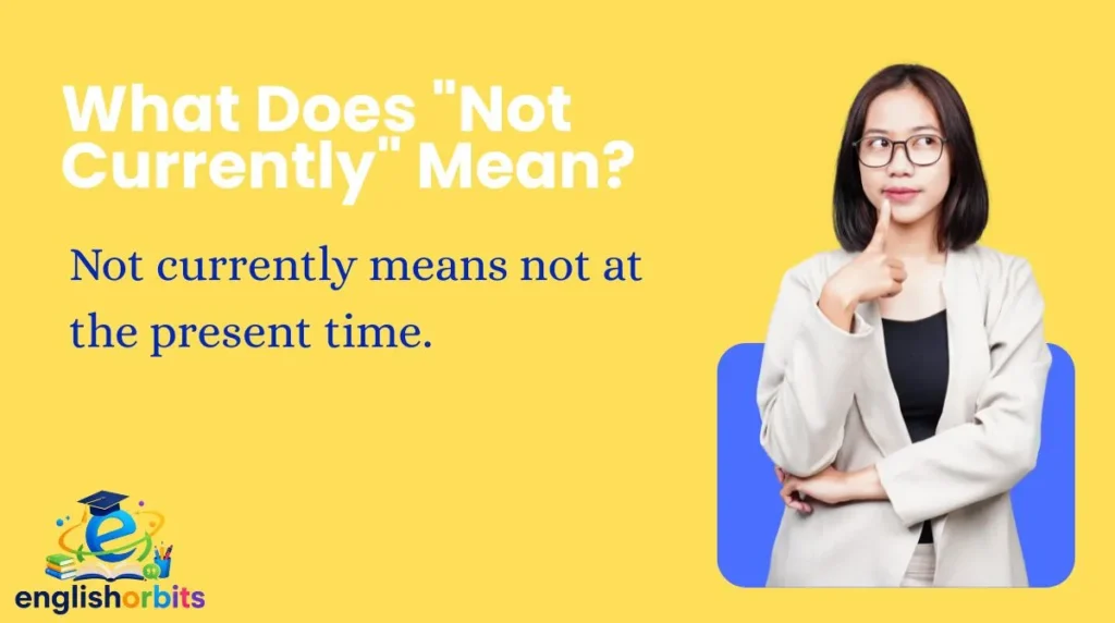 What Does "Not Currently" Mean?